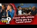 Coach tells athlete to stay in closet about sexuality | WWYD