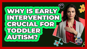 Why Is Early Intervention Crucial For Toddler Autism? - Answers About Autism