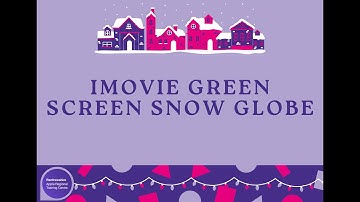 Day 4 - iMovie Green Screen Snow Globe