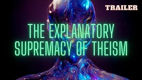 The Explanatory Superiority of Theism - Official Trailer