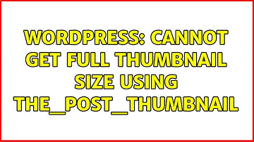 Wordpress: Cannot get full thumbnail size using the_post_thumbnail
