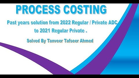 Process Costing 2022 ADC and B.com II Reg./Pri. to 2021 Regular/Private. Solved by Tanveer Ahmed