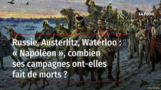 Russie, Austerlitz, Waterloo : « Napoléon », combien ses campagnes ont-elles fait de morts ?