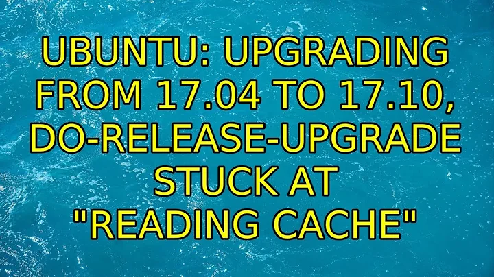 Ubuntu: Upgrading from 17.04 to 17.10, do-release-upgrade stuck at "Reading Cache"