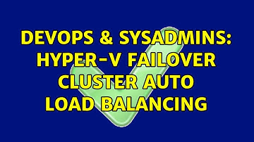 DevOps & SysAdmins: Hyper-V failover cluster auto load balancing (3 Solutions!!)