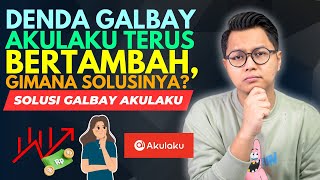 DENDA TELAT BAYAR AKULAKU TERUS BERTAMBAH, GIMANA SOLUSINYA? SOLUSI GALBAY AKULAKU