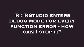 R : RStudio enters debug mode for every function error - how can I stop it?