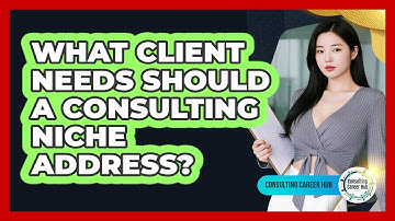 What Client Needs Should A Consulting Niche Address?