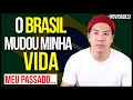 O Brasil mudou minha vida!