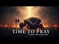 TIME TO PRAY - POWERFUL PROPHETIC MUSIC FOR WORSHIP, PRAYERS, MEDITATION, HEALING AND RELAXATION