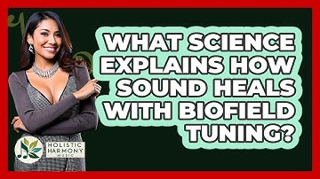 What Science Explains How Sound Heals With Biofield Tuning? - Holistic Harmony Music