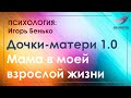 Дочки матери. Проблемы и конфликты между мамой и взрослой дочерью. Игорь Бенько