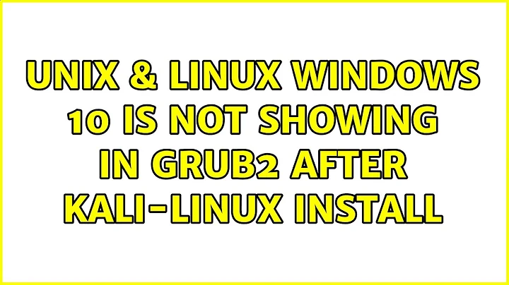Unix & Linux: Windows 10 is not showing in grub2 after kali-linux install (5 Solutions!!)