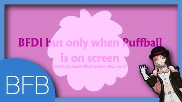 (outdated) bfdi but only when puffball is on screen
