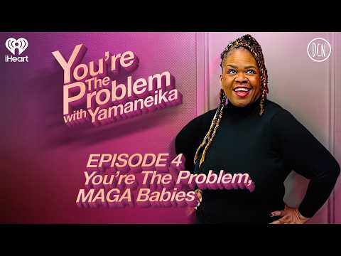 You're the problem...MAGA babies!
