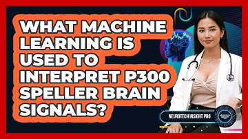 What Machine Learning Is Used To Interpret P300 Speller Brain Signals? - Neurotech Insight Pro