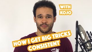How I get big tricks consistent With Kojo