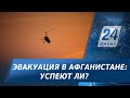 Эвакуация в Афганистане: успеют ли до 31 августа?