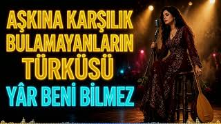 Aşkına Karşılık Bulamayanların Türküsü Yâr Beni Bilmez Yürek Yakan Damar Türkü