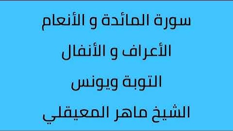 سورة المائدة الانعام الاعراف الانفال التوبة يونس الشيخ ماهر المعيقلي