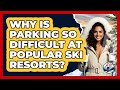 Why Is Parking So Difficult At Popular Ski Resorts? - Ask A Ski Bum
