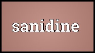 Sanidine Meaning