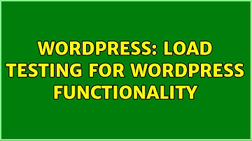 Wordpress: Load testing for WordPress functionality (4 Solutions!!)