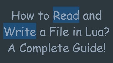 How to Read and Write a File in Lua? A Complete Guide!