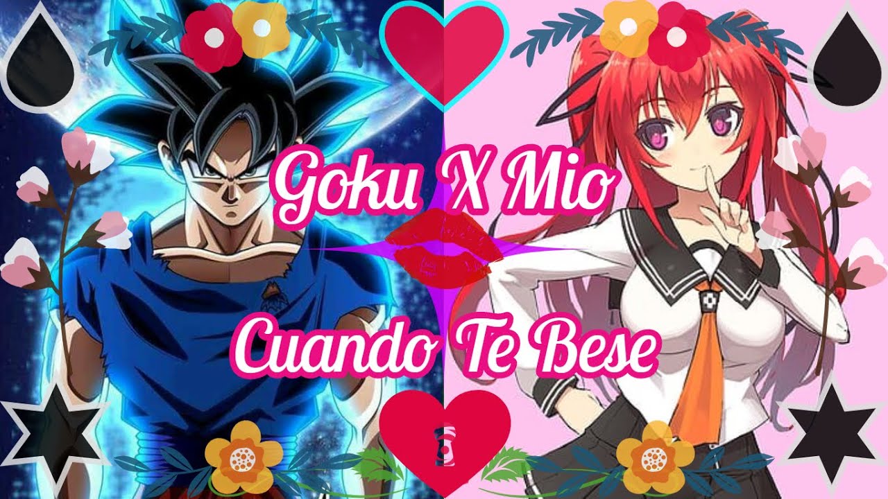❤👊Goku ft. Mio💖✨ - 😎💘Cuando Te Bese👄😘(Fanfic Animation)