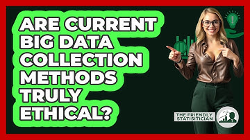 Are Current Big Data Collection Methods Truly Ethical? - The Friendly Statistician