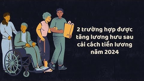 2 trường hợp được tăng lương hưu sau cải cách tiền lương năm 2024 | Báo Lao Động