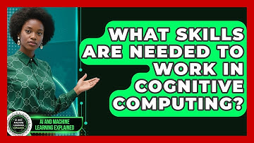 What Skills Are Needed to Work in Cognitive Computing? - AI and Machine Learning Explained