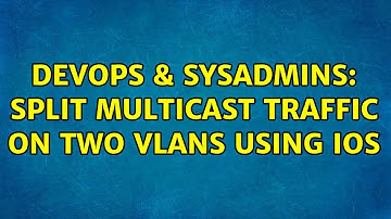 DevOps & SysAdmins: Split multicast traffic on two vlans using IOS (2 Solutions!!)