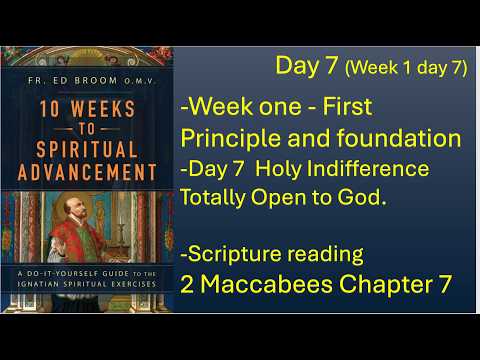 Day 7 Holy Indifference: Totally Open to God. Scripture 7 Maccabees Ch 7