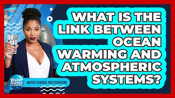 What Is the Link Between Ocean Warming and Atmospheric Systems?