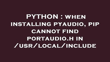PYTHON : when installing pyaudio, pip cannot find portaudio.h in /usr/local/include