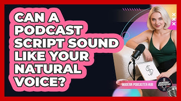 Can A Podcast Script Sound Like Your Natural Voice? - Modern Podcaster Hub