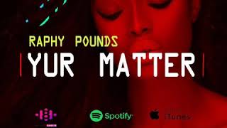 Raphy pounds Yur matter prod by ava songs ( official Audio)