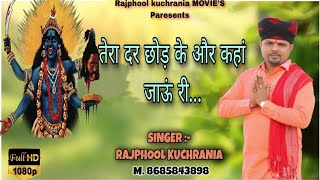 तेरा दर छोड़ के और कहां जाऊं री..... भजन गायक मा. राजफूल कुचरानियां ( 8685843898 )#rajphoolkuchrania