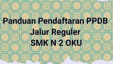 Panduan PPDB jalur reguler/ mandiri SMK N 2 OKU