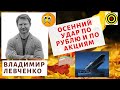 Владимир Левченко - Осенний удар по рублю и по акциям