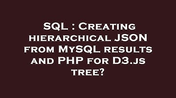 SQL : Creating hierarchical JSON from MySQL results and PHP for D3.js tree?