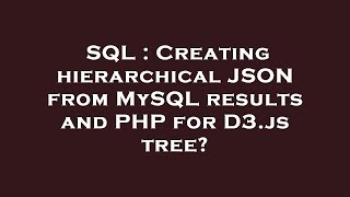 SQL : Creating hierarchical JSON from MySQL results and PHP for D3.js tree