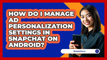 How do I manage ad personalization settings in Snapchat on Android? - Be App Savvy