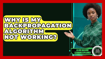 Why Is My Backpropagation Algorithm Not Working? - AI and Machine Learning Explained