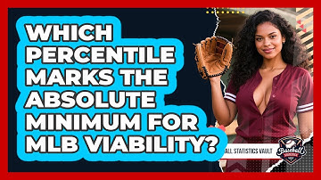 Which Percentile Marks The Absolute Minimum For MLB Viability? - Baseball Statistics Vault