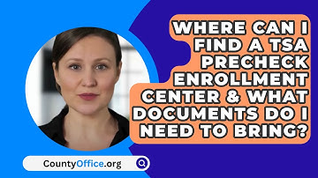 Where Can I Find A TSA Precheck Enrollment Center & What Documents Do I Need To Bring?