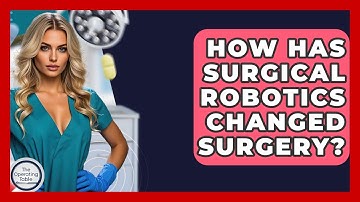 How Has Surgical Robotics Changed Surgery? - The Operating Table
