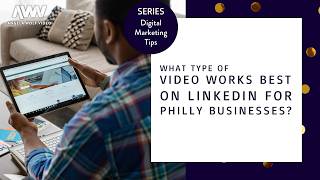What Type of Video Works Best on LinkedIn for Philly Businesses?