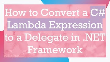How to Convert a C#  Lambda Expression to a Delegate in .NET Framework